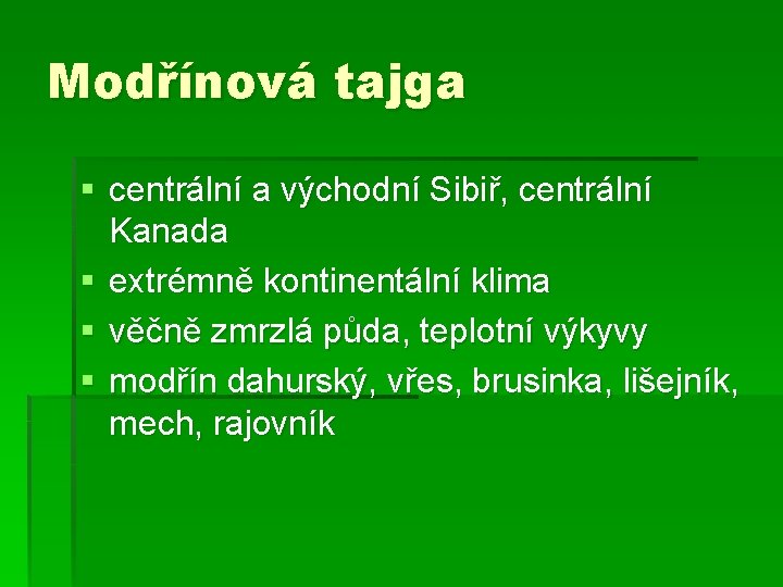 Modřínová tajga § centrální a východní Sibiř, centrální Kanada § extrémně kontinentální klima §