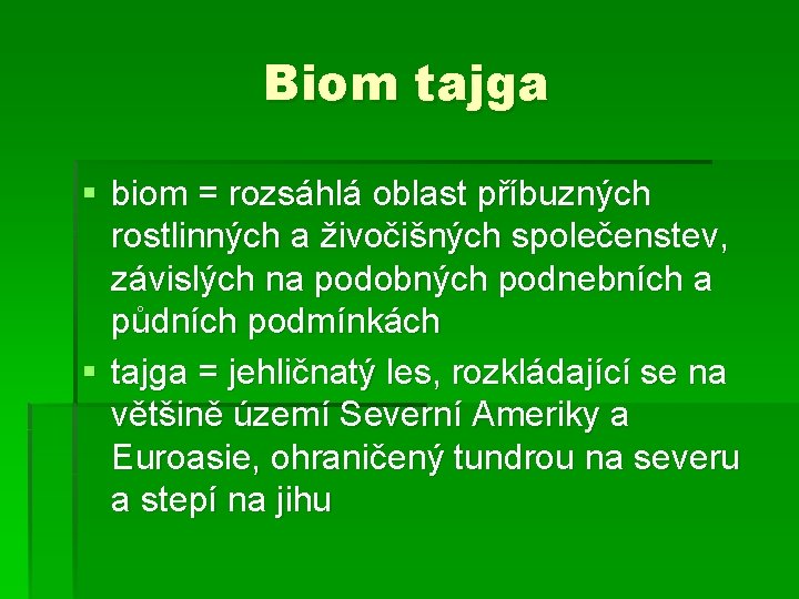 Biom tajga § biom = rozsáhlá oblast příbuzných rostlinných a živočišných společenstev, závislých na