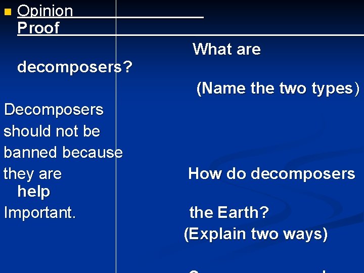 Opinion Proof________ What are decomposers? (Name the two types ) Decomposers should not be