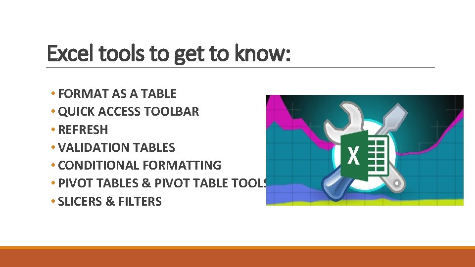 Excel tools to get to know: • FORMAT AS A TABLE • QUICK ACCESS