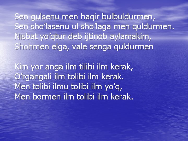 Sen gulsenu men haqir bulbuldurmen, Sen sho’lasenu ul sho’laga men quldurmen. Nisbat yo’qtur deb