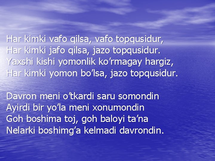 Har kimki vafo qilsa, vafo topqusidur, Har kimki jafo qilsa, jazo topqusidur. Yaxshi kishi Har kimki vafo qilsa, vafo topqusidur, Har kimki jafo qilsa, jazo topqusidur. Yaxshi kishi