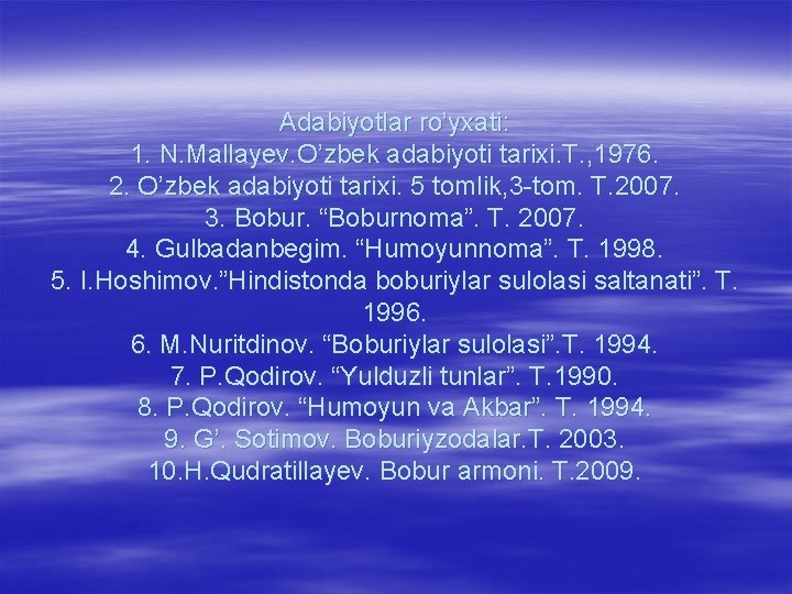 Adabiyotlar ro’yxati: 1. N. Mallayev. O’zbek adabiyoti tarixi. T. , 1976. 2. O’zbek adabiyoti