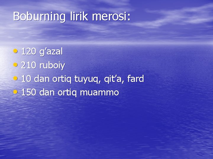 Boburning lirik merosi: • 120 g’azal • 210 ruboiy • 10 dan ortiq tuyuq,