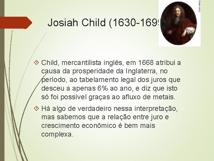 Josiah Child (1630 -1699) Child, mercantilista inglês, em 1668 atribui a causa da prosperidade