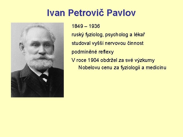 Ivan Petrovič Pavlov 1849 – 1936 ruský fyziolog, psycholog a lékař studoval vyšší nervovou