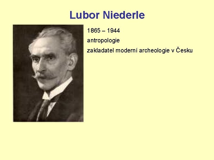Lubor Niederle 1865 – 1944 antropologie zakladatel moderní archeologie v Česku 