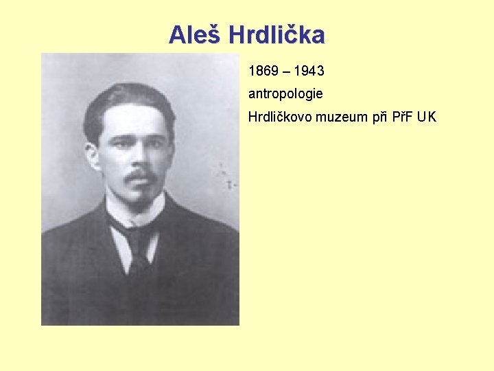 Aleš Hrdlička 1869 – 1943 antropologie Hrdličkovo muzeum při PřF UK 