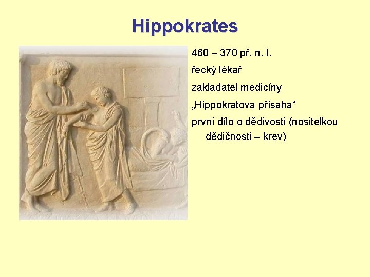 Hippokrates 460 – 370 př. n. l. řecký lékař zakladatel medicíny „Hippokratova přísaha“ první