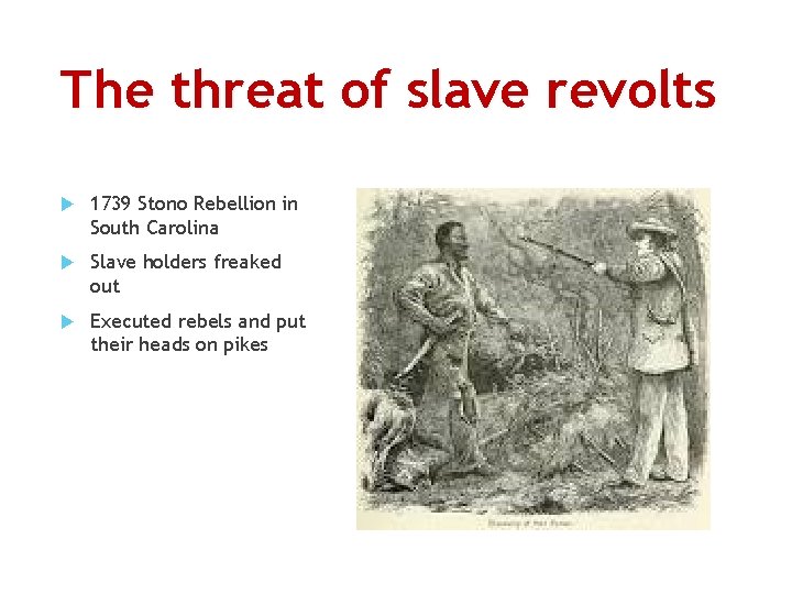 The threat of slave revolts 1739 Stono Rebellion in South Carolina Slave holders freaked