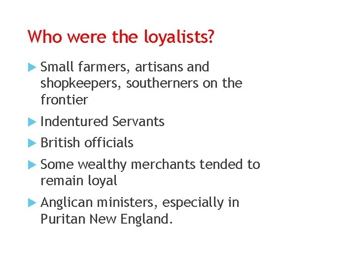 Who were the loyalists? Small farmers, artisans and shopkeepers, southerners on the frontier Indentured