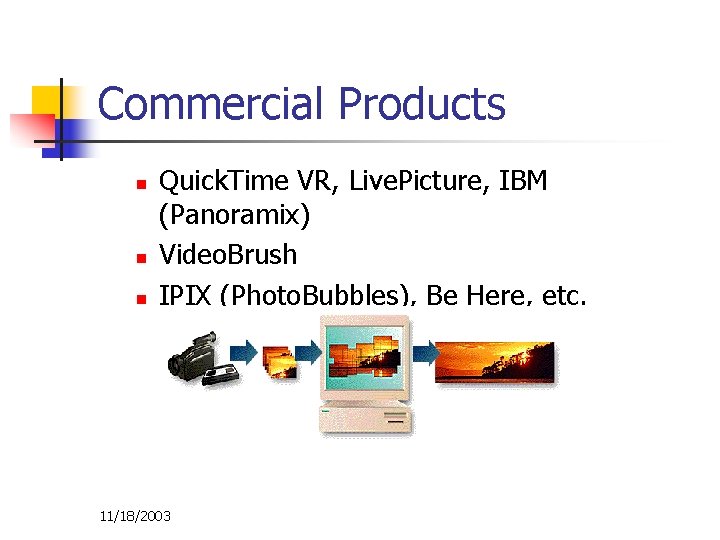 Commercial Products n n n Quick. Time VR, Live. Picture, IBM (Panoramix) Video. Brush