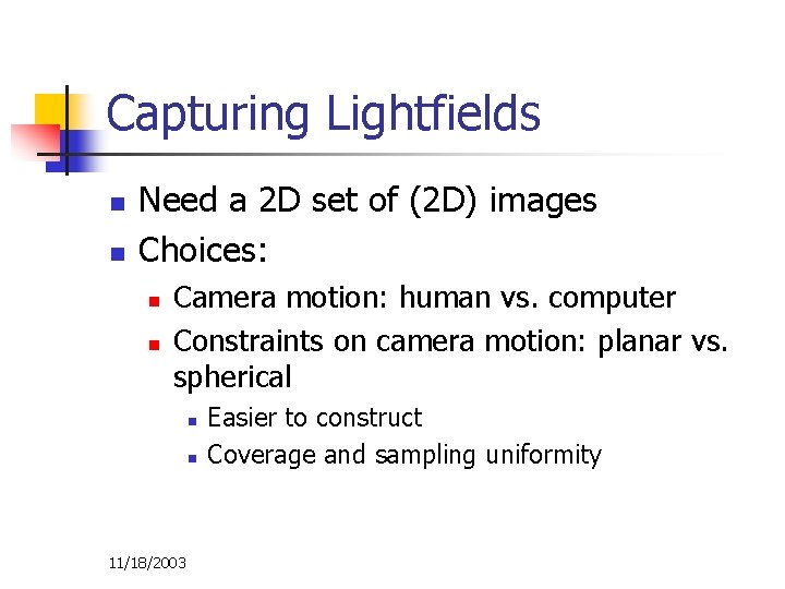 Capturing Lightfields n n Need a 2 D set of (2 D) images Choices: