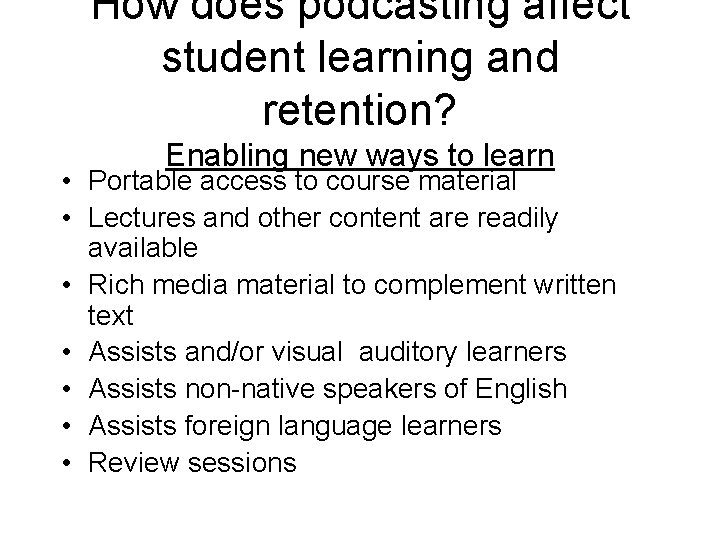 How does podcasting affect student learning and retention? Enabling new ways to learn •