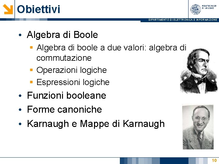 Obiettivi DIPARTIMENTO DI ELETTRONICA E INFORMAZIONE • Algebra di Boole § Algebra di boole