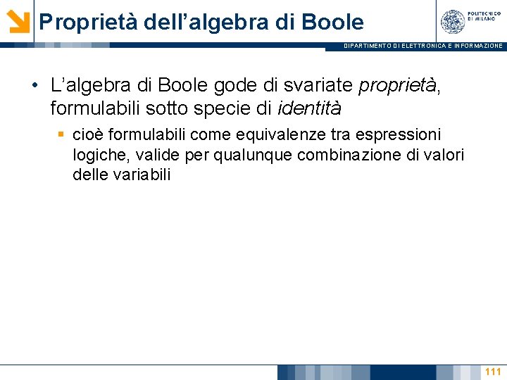 Proprietà dell’algebra di Boole DIPARTIMENTO DI ELETTRONICA E INFORMAZIONE • L’algebra di Boole gode