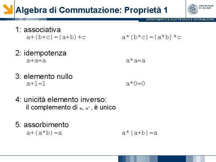 Algebra di Commutazione: Proprietà 1 DIPARTIMENTO DI ELETTRONICA E INFORMAZIONE 1: associativa a+(b+c)=(a+b)+c 2: