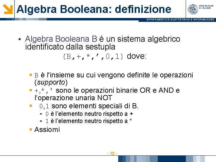 Algebra Booleana: definizione DIPARTIMENTO DI ELETTRONICA E INFORMAZIONE • Algebra Booleana B è un