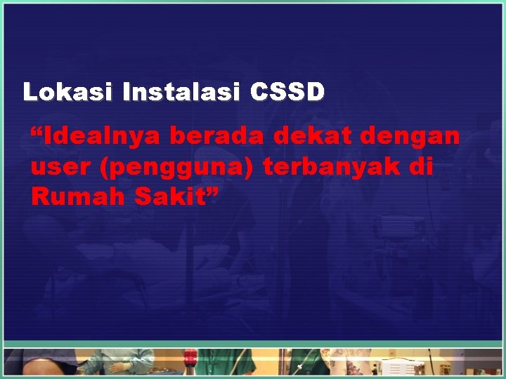 Lokasi Instalasi CSSD “Idealnya berada dekat dengan user (pengguna) terbanyak di Rumah Sakit” 