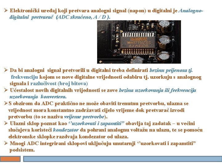 Ø Elektronički uređaj koji pretvara analogni signal (napon) u digitalni je Analognodigitalni pretvarač (ADC