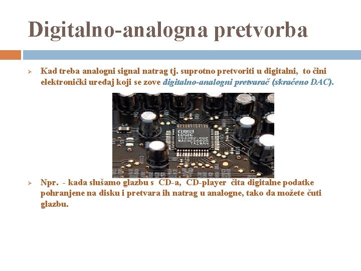 Digitalno-analogna pretvorba Ø Ø Kad treba analogni signal natrag tj. suprotno pretvoriti u digitalni,