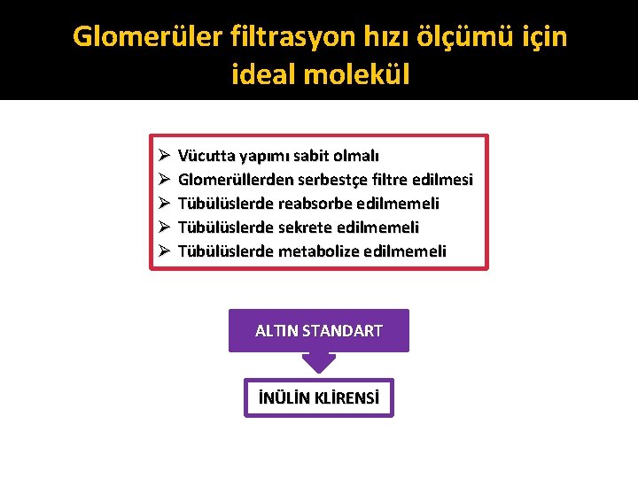 Glomerüler filtrasyon hızı ölçümü için ideal molekül Ø Vücutta yapımı sabit olmalı Ø Glomerüllerden