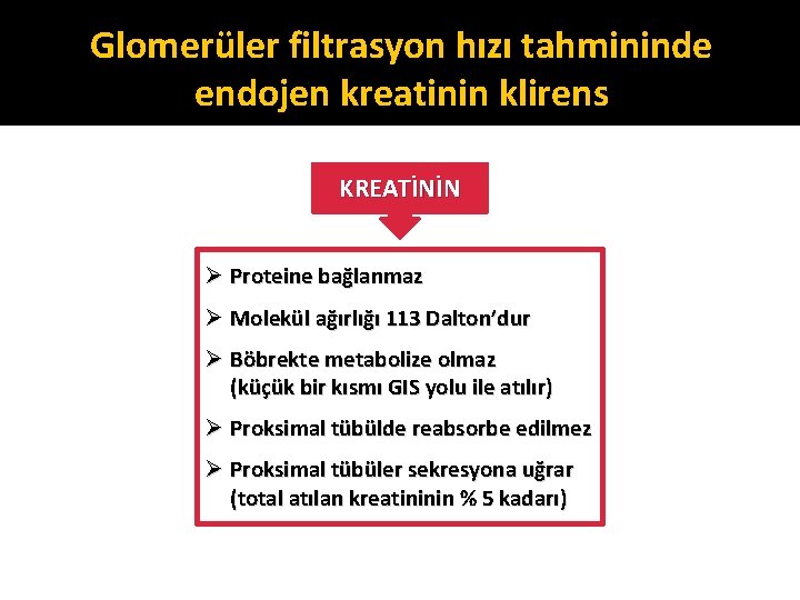 Glomerüler filtrasyon hızı tahmininde endojen kreatinin klirens KREATİNİN Ø Proteine bağlanmaz Ø Molekül ağırlığı