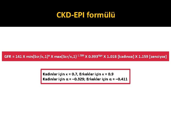 CKD-EPI formülü GFR = 141 X min(Scr/κ, 1)α X max(Scr/κ, 1)-1. 209 X 0.