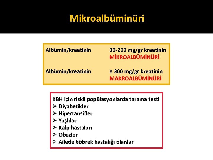 Mikroalbüminüri Albümin/kreatinin 30 -299 mg/gr kreatinin MİKROALBÜMİNÜRİ Albümin/kreatinin ≥ 300 mg/gr kreatinin MAKROALBÜMİNÜRİ KBH