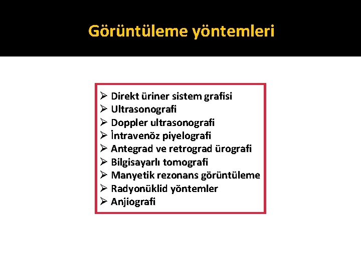 Görüntüleme yöntemleri Ø Direkt üriner sistem grafisi Ø Ultrasonografi Ø Doppler ultrasonografi Ø İntravenöz