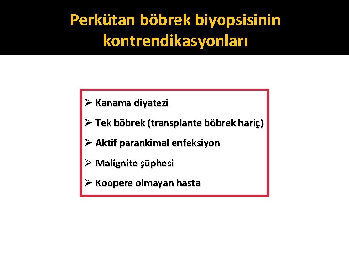 Perkütan böbrek biyopsisinin kontrendikasyonları Ø Kanama diyatezi Ø Tek böbrek (transplante böbrek hariç) Ø