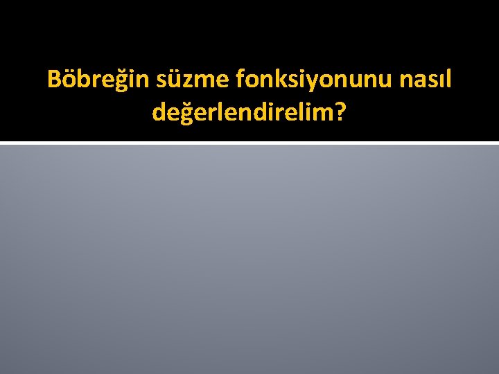 Böbreğin süzme fonksiyonunu nasıl değerlendirelim? 