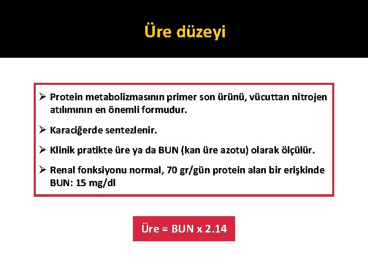 Üre düzeyi Ø Protein metabolizmasının primer son ürünü, vücuttan nitrojen atılımının en önemli formudur.