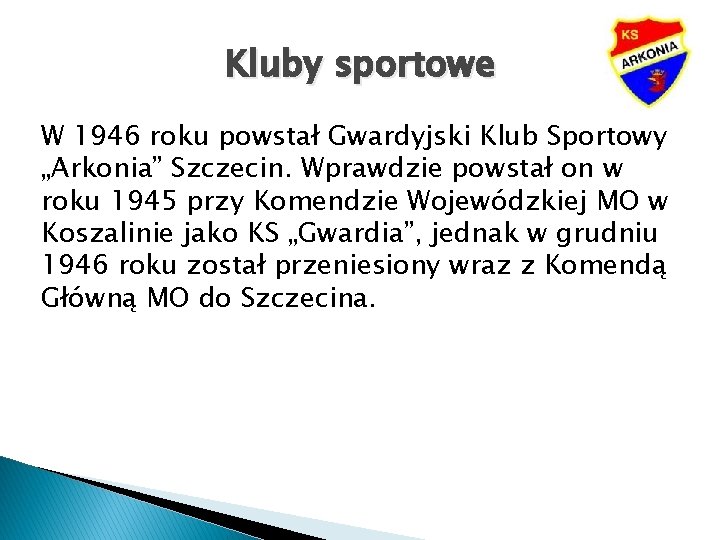 Kluby sportowe W 1946 roku powstał Gwardyjski Klub Sportowy „Arkonia” Szczecin. Wprawdzie powstał on