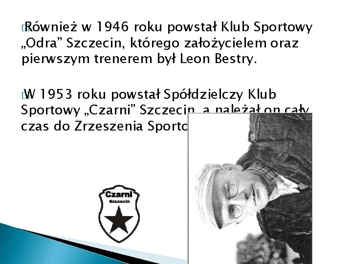 � Również w 1946 roku powstał Klub Sportowy „Odra” Szczecin, którego założycielem oraz pierwszym