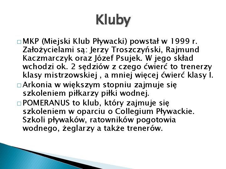 Kluby � MKP (Miejski Klub Pływacki) powstał w 1999 r. Założycielami są: Jerzy Troszczyński,