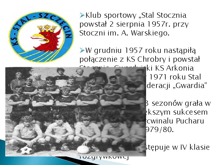 ØKlub sportowy „Stal Stocznia powstał 2 sierpnia 1957 r. przy Stoczni im. A. Warskiego.
