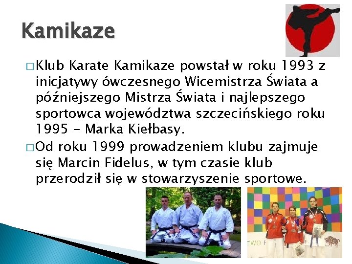Kamikaze � Klub Karate Kamikaze powstał w roku 1993 z inicjatywy ówczesnego Wicemistrza Świata