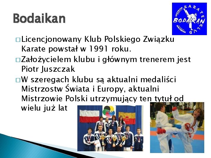 Bodaikan � Licencjonowany Klub Polskiego Związku Karate powstał w 1991 roku. � Założycielem klubu