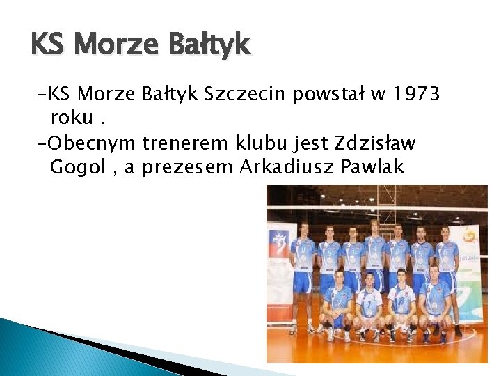 KS Morze Bałtyk -KS Morze Bałtyk Szczecin powstał w 1973 roku. -Obecnym trenerem klubu