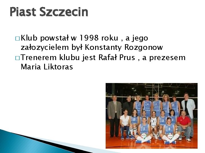 Piast Szczecin � Klub powstał w 1998 roku , a jego załozycielem był Konstanty