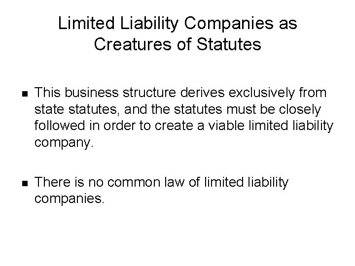 Limited Liability Companies as Creatures of Statutes n This business structure derives exclusively from