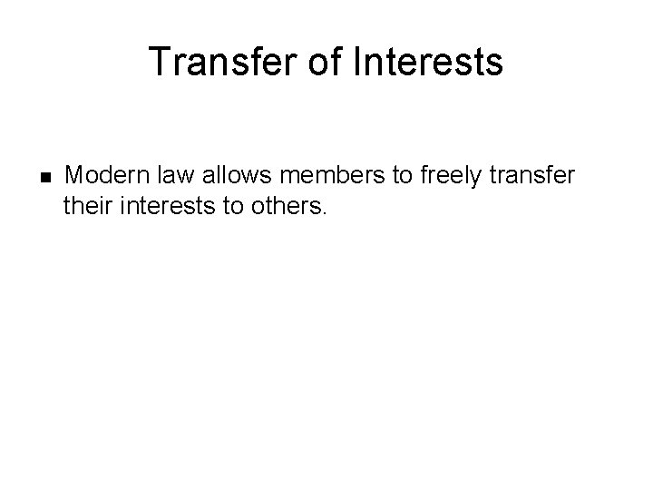 Transfer of Interests n Modern law allows members to freely transfer their interests to