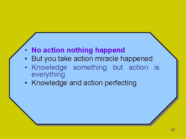  • No action nothing happend • But you take action miracle happened •