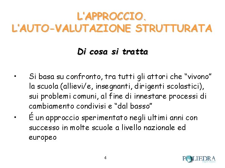 L’APPROCCIO. L’AUTO-VALUTAZIONE STRUTTURATA Di cosa si tratta • Si basa su confronto, tra tutti