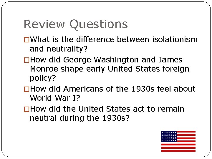 Review Questions �What is the difference between isolationism and neutrality? �How did George Washington