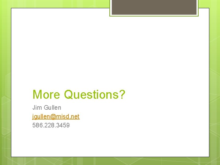 More Questions? Jim Gullen jgullen@misd. net 586. 228. 3459 