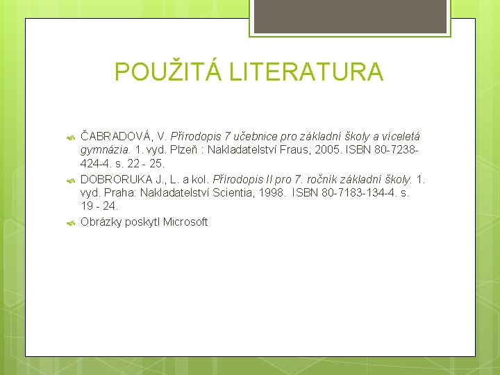 POUŽITÁ LITERATURA ČABRADOVÁ, V. Přírodopis 7 učebnice pro základní školy a víceletá gymnázia. 1.