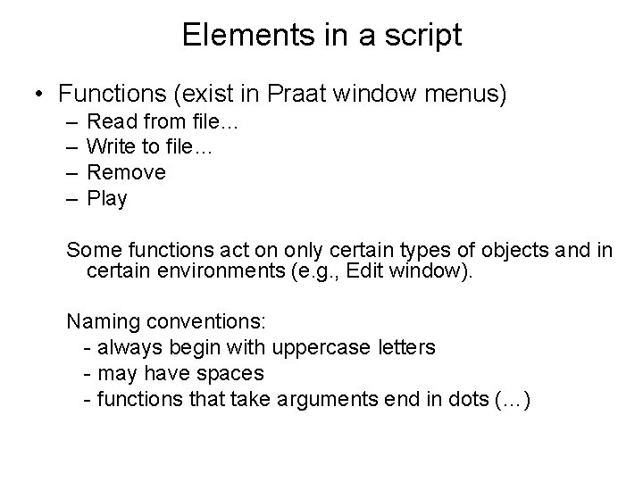 Elements in a script • Functions (exist in Praat window menus) – – Read