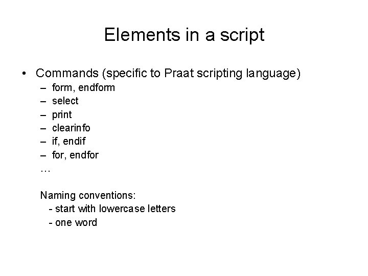 Elements in a script • Commands (specific to Praat scripting language) – form, endform